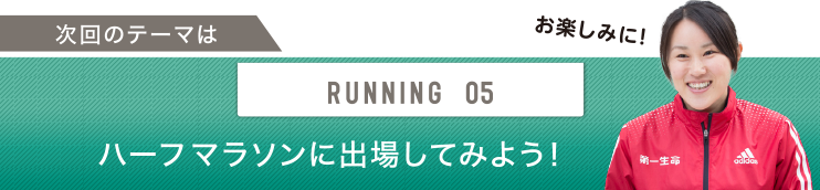 次回のテーマはRUNNING 05 ハーフマラソンに出場してみよう！