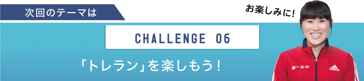 次回のテーマは　CHALLENGE 06 「トレラン」を楽しもう！
